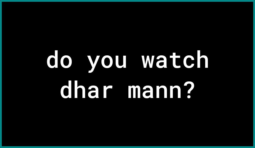 do you watch dhar mann