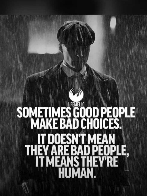 SOMETIMES GOOD PEOPLE MAKE BAD CHOICES IT DOESNT MEAN THEY ARE BAD PEOPLE ITMEANS THEYRE HUMAN