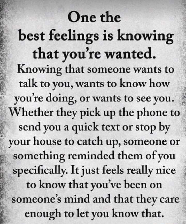 3 One the E best feelings is knowing thatyoure wanted Knowing that someone wants to talk to you wants to know how youre doing or wants to see you Whether they pick up the phone to send you a quick text or stop by your house to catch up someone or 7 something reminded them of you specifically It just feels really nice to know that youve beenon someones mind and that they care enough to let you know