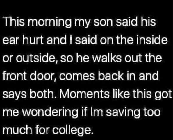 This morning my son said his LRV Tale RESETo NolaR g N g o or outside so he walks out the front door comes back in and says both Moments like this got me wondering if Im saving too much for college