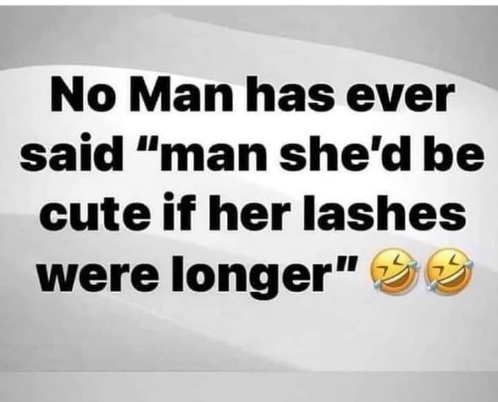No Man has ever said man shed be cute if her lashes were longer