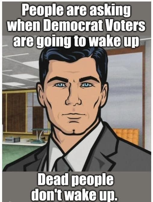 People are asking when Democrat Voters are gomg m wake up 1 Dead people dontwake up S L