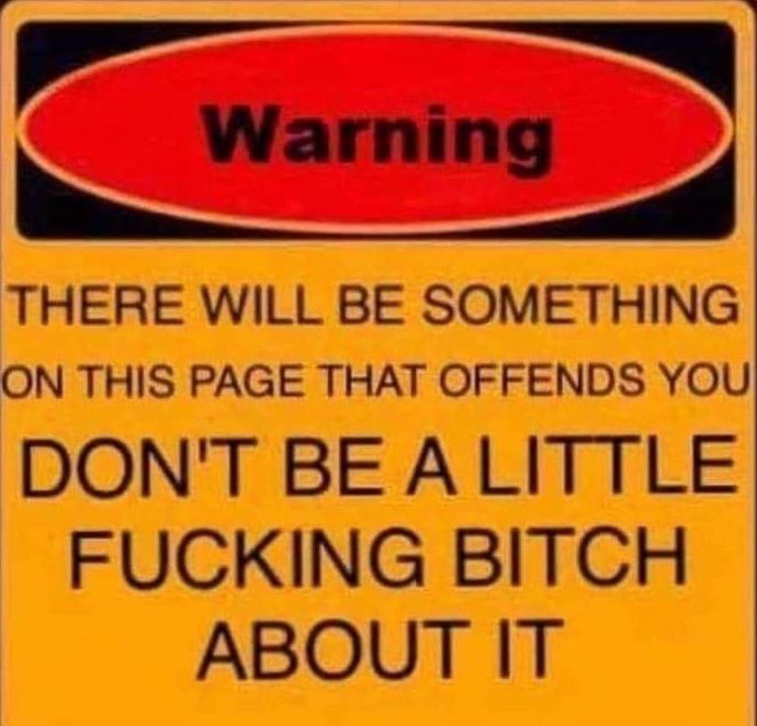 f i Warning THERE WILL BE SOMETHING ON THIS PAGE THAT OFFENDS YOU DONT BEALITTLE FUCKING BITCH ABOUT IT