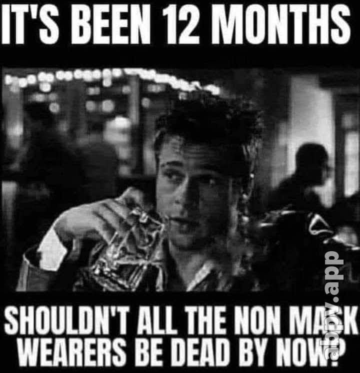 ITS BEEN 12 MONTHS SHlllllllIIl ALL THE NON M K WEARERS BE DEAD BY NOW