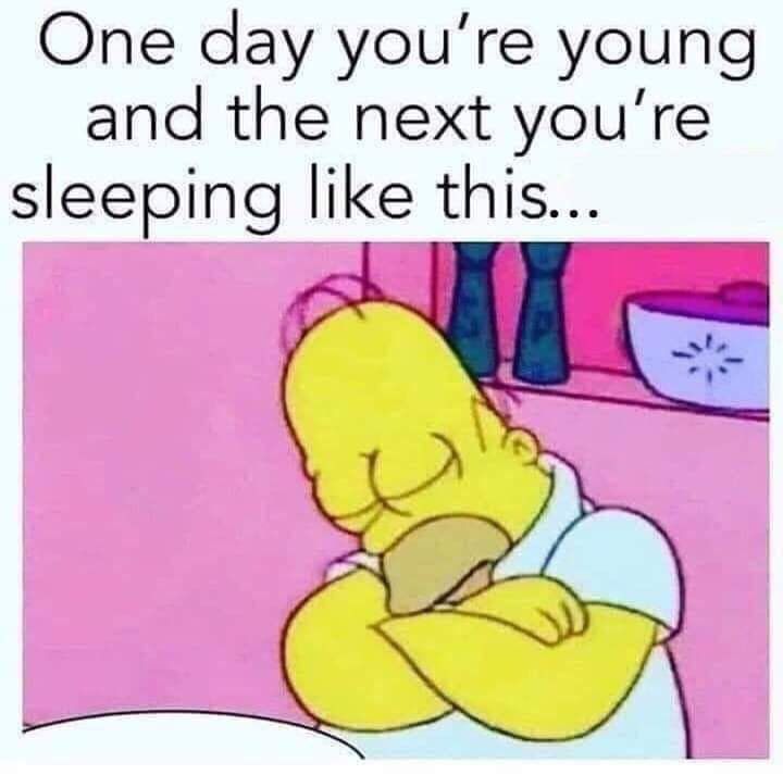 One day youre young and the next youre sleeping like this