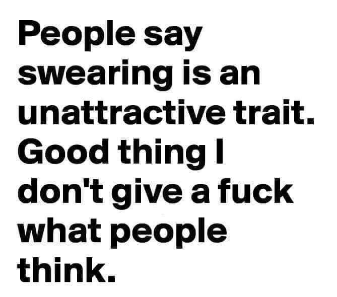 People say swearing is an unattractive trait Good thing dont give a fuck what people think