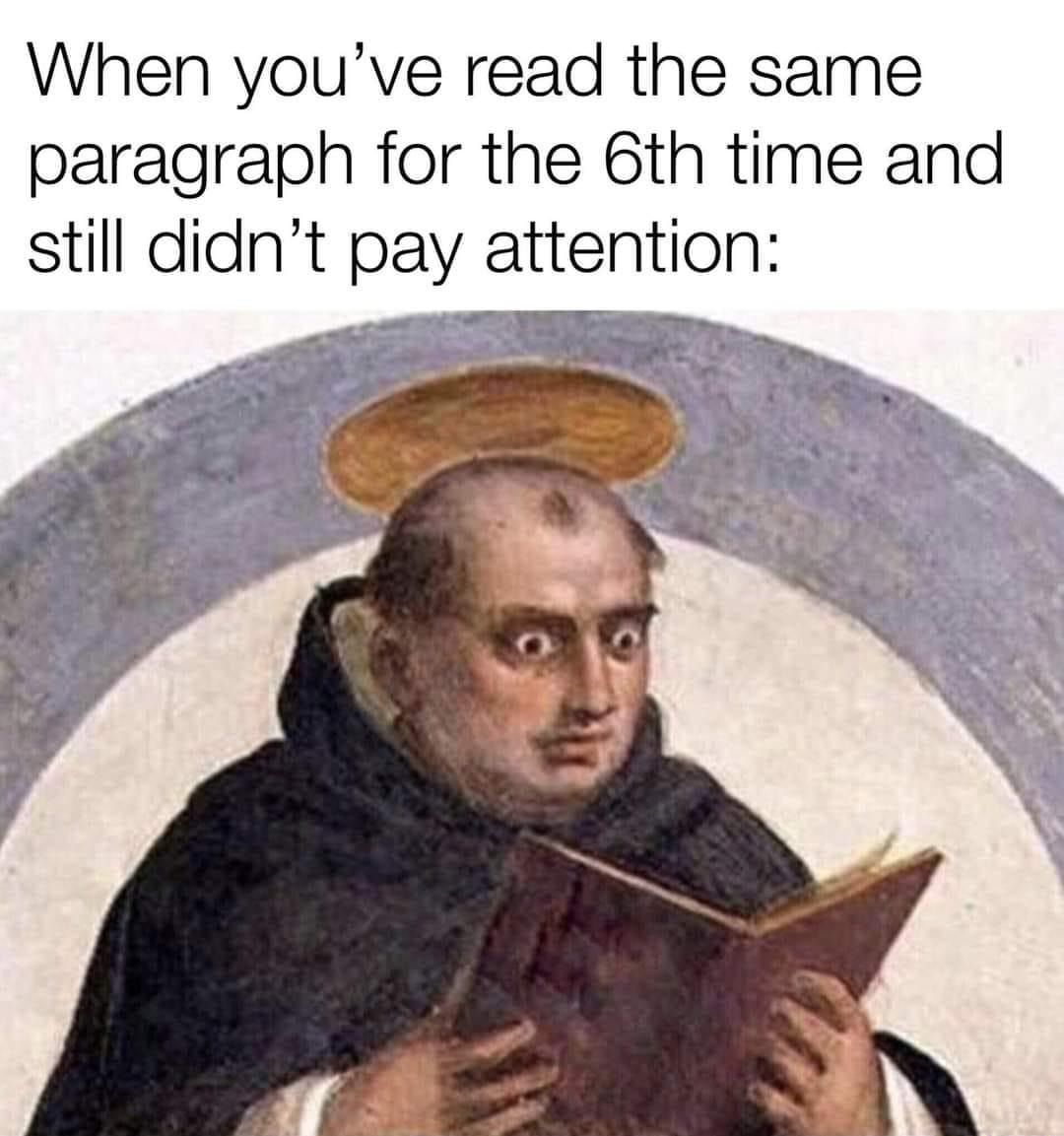 When youve read the same paragraph for the 6th time and still didnt pay attention