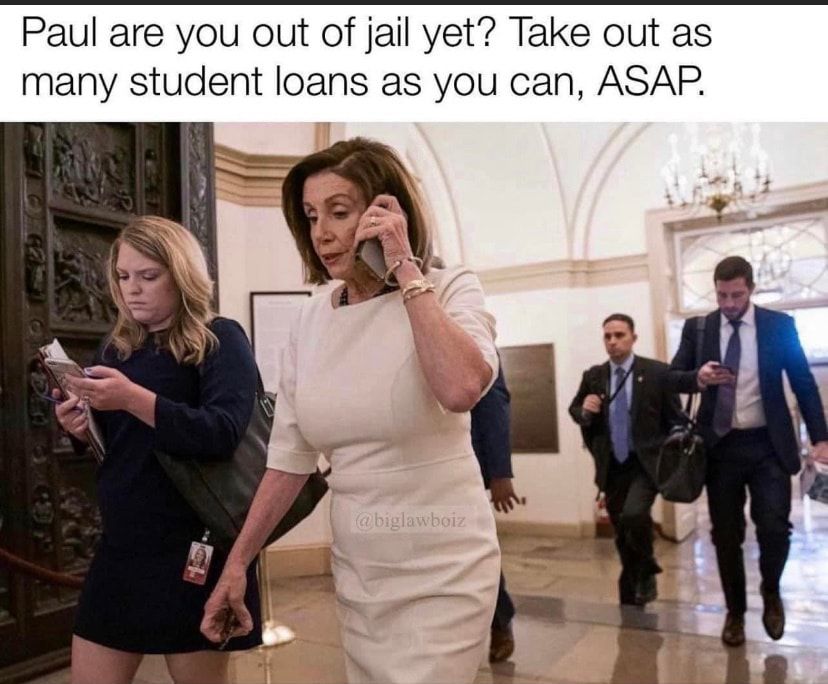 Paul are you out of jail yet Take out as many student loans as you can ASAP