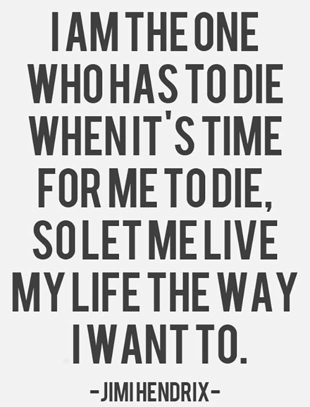 AMTHEONE WHOHAS TODIE WHENIT STIME FORMETODIE SOLETMELIVE MYLIFETHEWAY IWANTTO JIMIHENDRIX