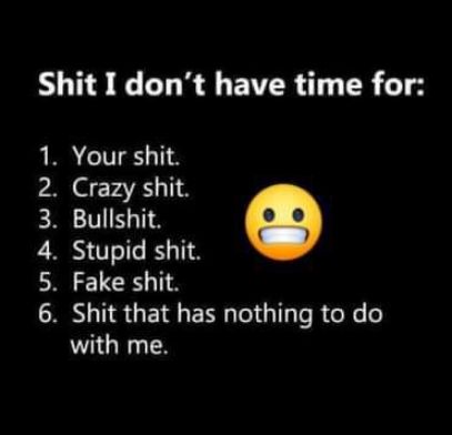 Shit I dont have time for 1 Your shit 2 Crazy shit 3 Bullshit 0 4 Stupid shit 5 Fake shit IS GEIGERTeIGT s RN o with me