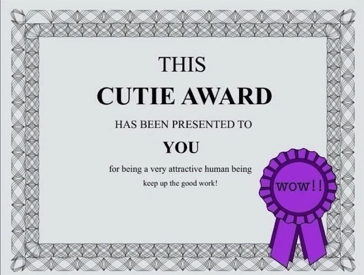 THIS CUTIE AWARD HAS BEEN PRESENTED TO YOU forbeing a very atactive human being s the od work