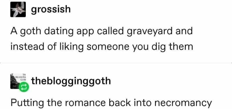 grossish A goth dating app called graveyard and instead of liking someone you dig them theblogginggoth Putting the romance back into necromancy