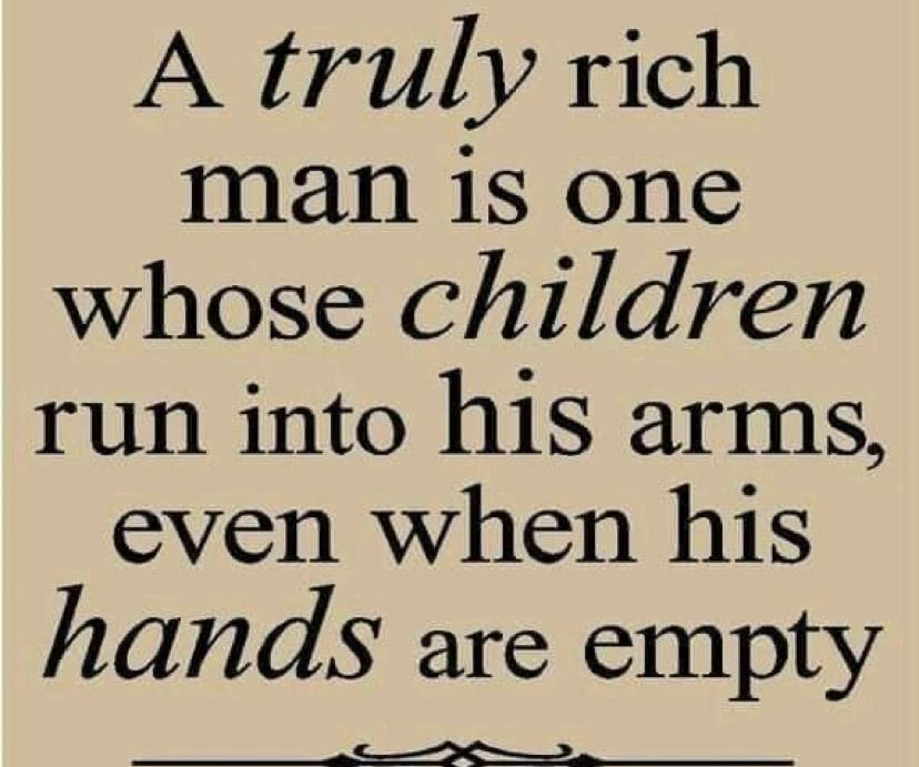 A truly rich man is one whose children run into his arms even when his hands are empty