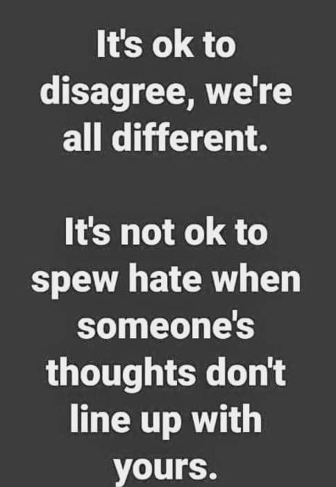 Its ok to disagree were all different Its not ok to spew hate when someones thoughts dont CRTT RN VTR