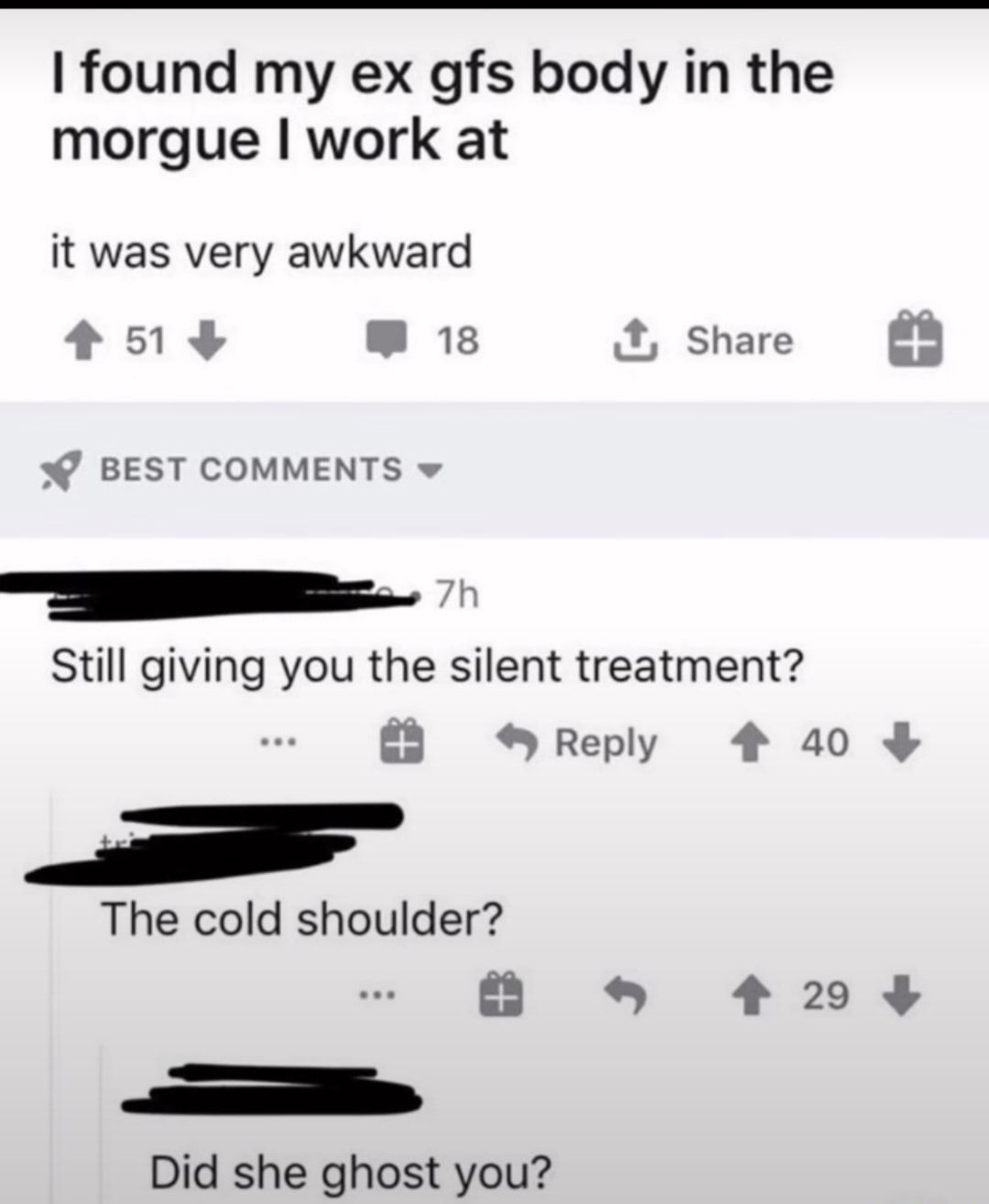 found my ex gfs body in the morgue work at it was very awkward 5 3 _IRF Share BEST COMMENTS Still giving you the silent treatment Reply 4 40 The cold shoulder B 423 Did she ghost you