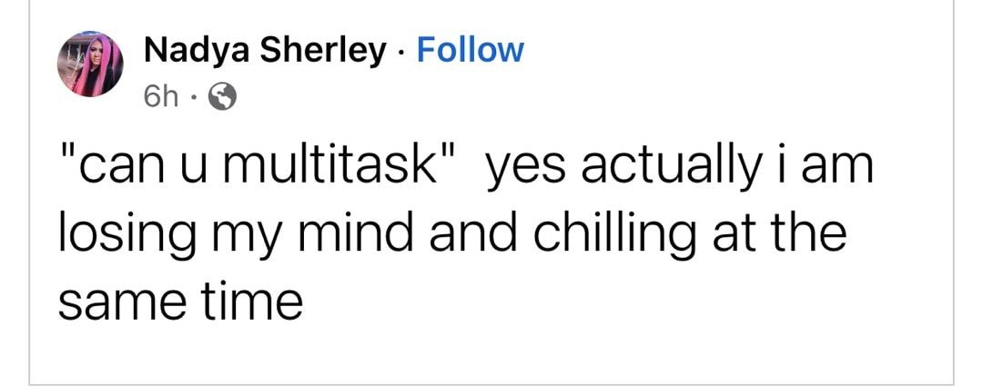 Nadya Sherley Follow 6h Q can u multitask yes actually i am losing my mind and chilling at the same time