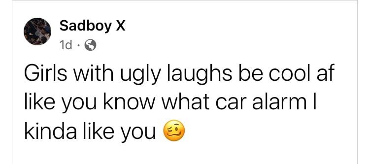 Sadboy X 1d Q Girls with ugly laughs be cool af like you know what car alarm kinda like you