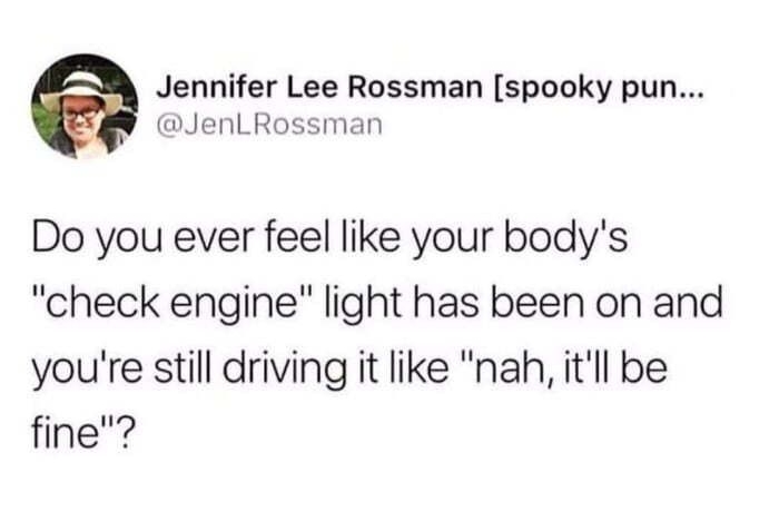 Jennifer Lee Rossman spooky pun JenLRossman Do you ever feel like your bodys check engine light has been on and youre still driving it like nah itll be fine