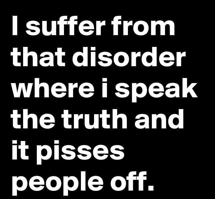 suffer from that disorder where i speak the truth and it pisses olToTolXe 8