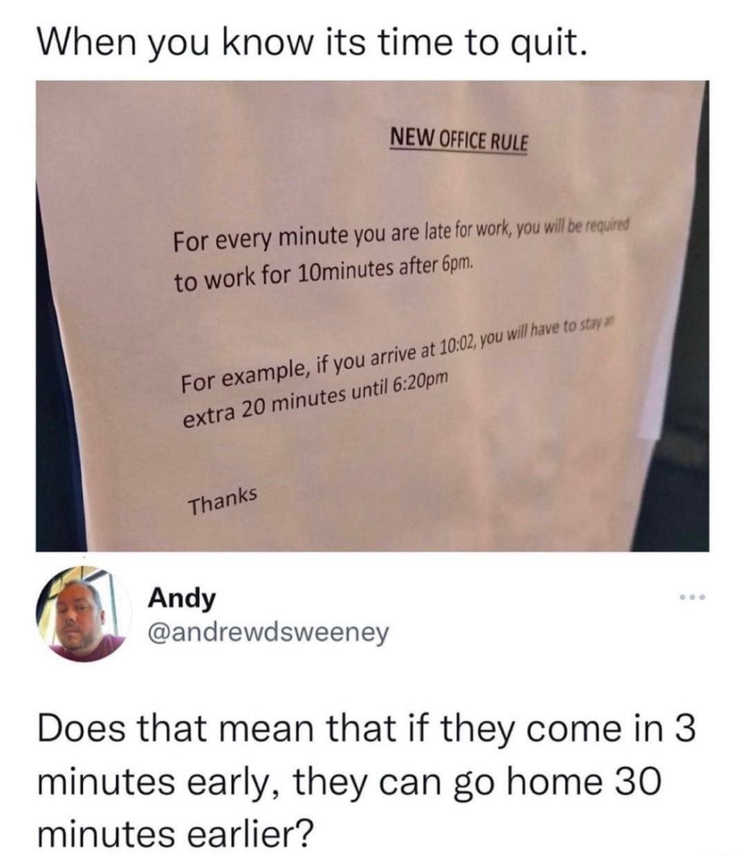 When you know its time to quit Andy andrewdsweeney Does that mean that if they come in 3 minutes early they can go home 30 minutes earlier