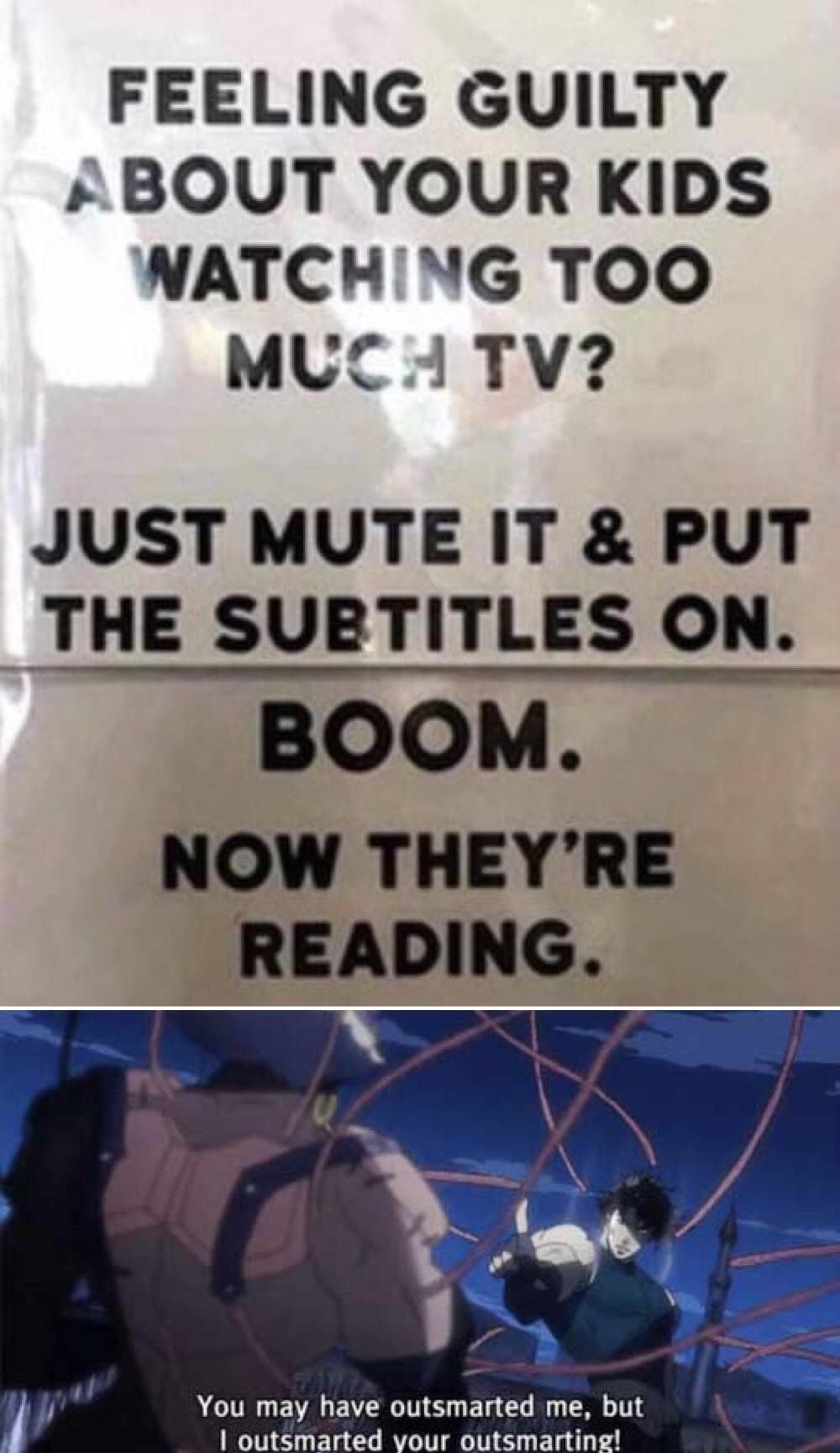 FEELING GUILTY BOUT YOUR KIDS NATCHING TOO MUCA TV JUST MUTE IT PUT THE SUBTITLES ON BOOM NOW THEYRE READING