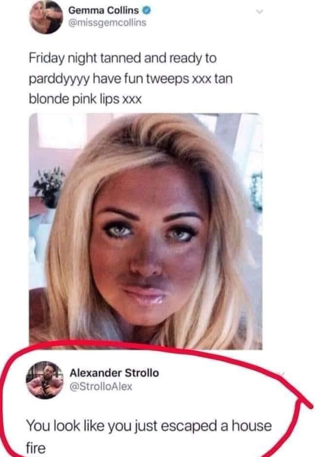 Gemma Collins missgemcolling Friday night tanned and ready to parddyyyy have fun tweeps xxx tan blonde pink lips xxx Alexander Strollo StrolloAlex You look like you just escaped a house fire