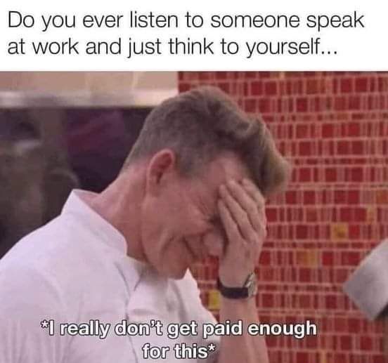 Do you ever listen to someone speak at work and just think to yourself el Clont CER PRI