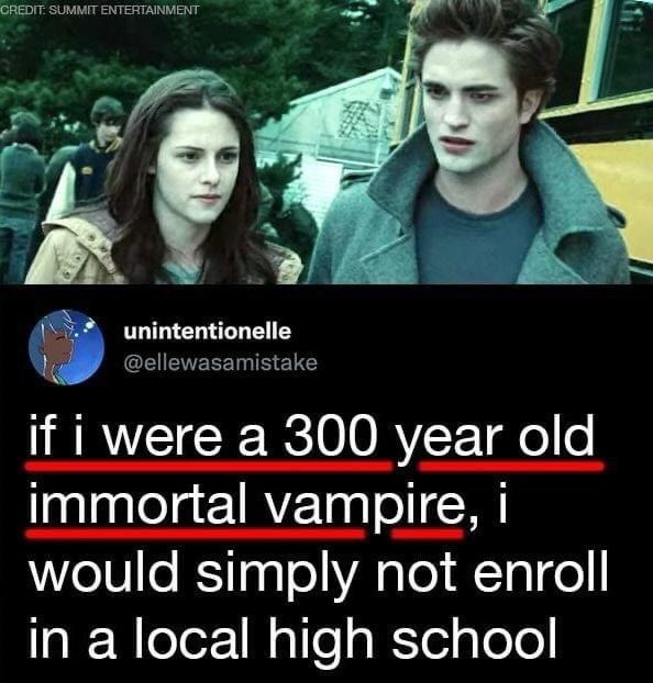 72 unintentionelle yw ellewasamistake if i were a 300 year old immortal vampire i would simply not enroll in a local high school