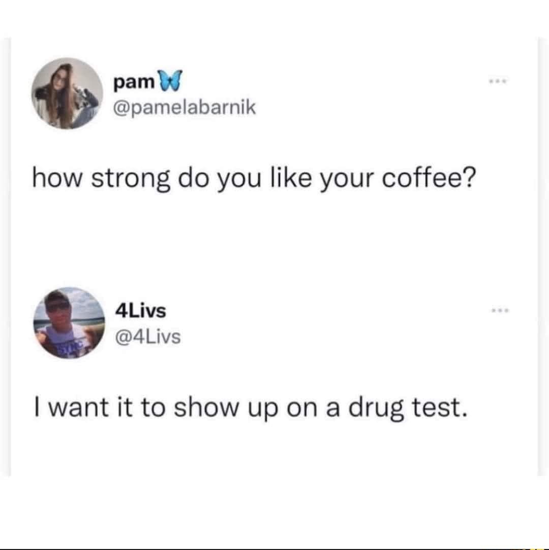 pamW pamelabarnik how strong do you like your coffee _ 4Livs 4Livs want it to show up on a drug test