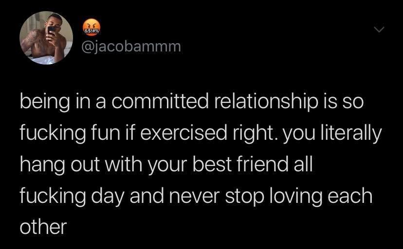 jacobammm being in a committed relationship is so fucking fun if exercised right you literally hang out with your best friend all Ve ale e EVE Iale Nalo VTS oToR olViTale RFoTel other