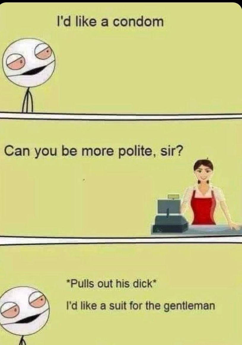 e R e Id like a condom Can you be more polite sir S Pulls out his dick Id like a suit for the gentleman