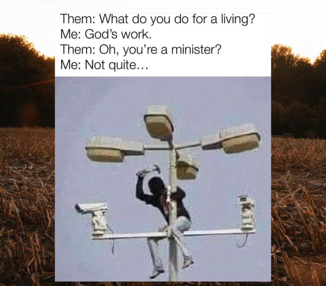 Them What do you do for a lving Me Gods work Them Oh youre a minister Me Not quite