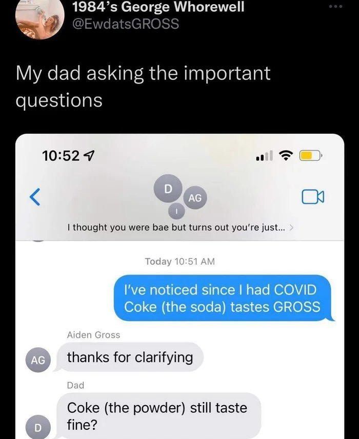1984s George Whorewell My dad asking the important questions 1052 9 all 1 thought you were bae but turns out youre just thanks for clarifying Coke the powder still taste fine