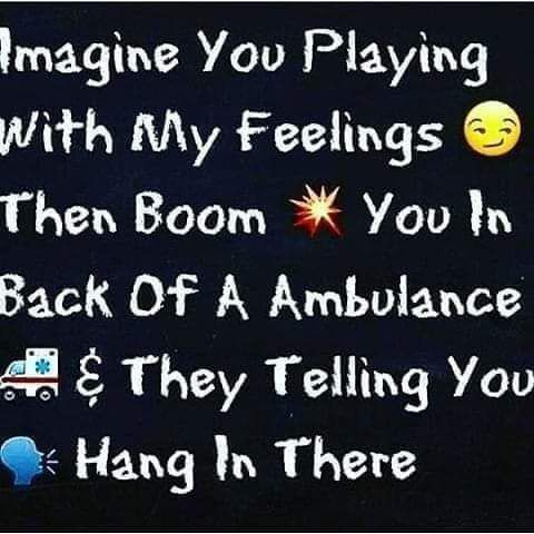 DPY T N ad PAVITY pith My Feelings Then Boom You In Back OF A Ambulance 8 They Telling You Hang In There