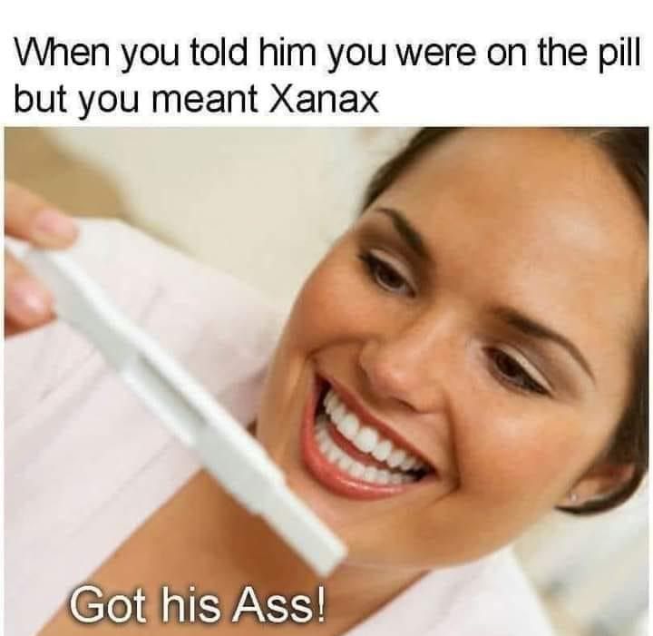 When you told him you were on the pill but you meant Xanax wsg