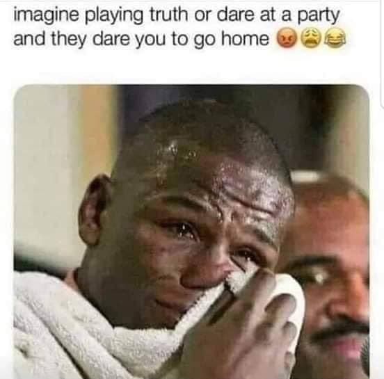 imagine playing truth or dare at a party and they dare you to go home 2