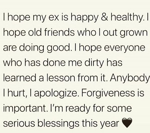 hope my ex is happy healthy hope old friends who out grown are doing good hope everyone who has done me dirty has learned a lesson from it Anybody Ihurt apologize Forgiveness is important Im ready for some serious blessings this year
