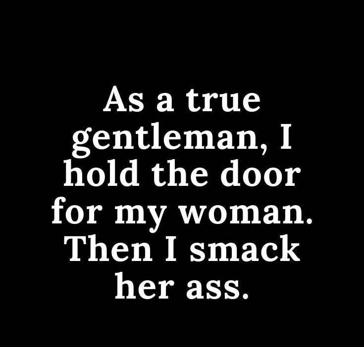 As a true gentleman I hold the door O VAN LET Then I smack her ass