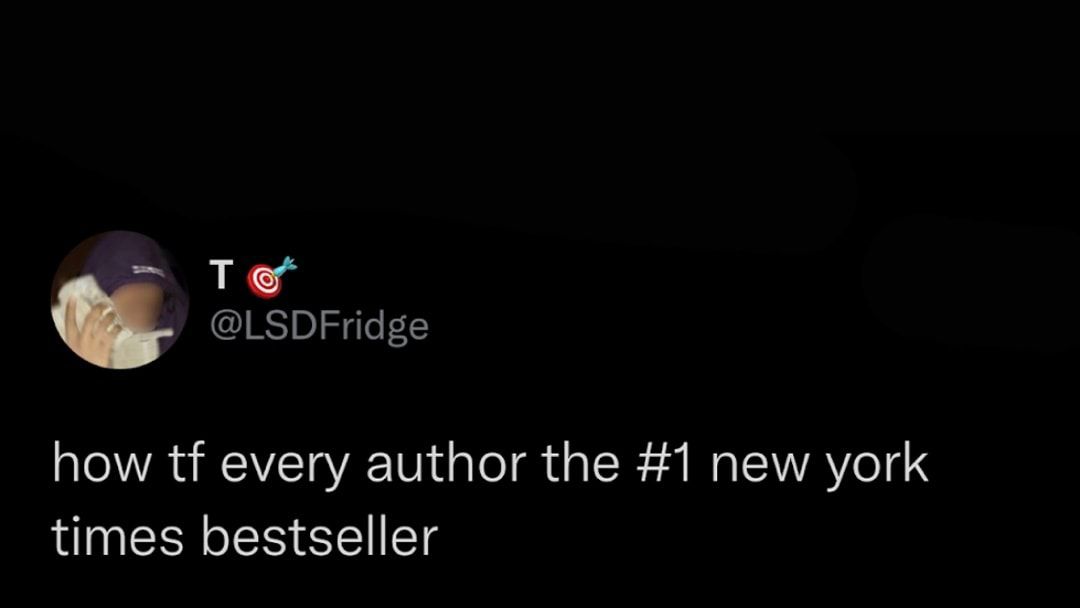 Te LSDFridge how tf every author the 1 new york times bestseller