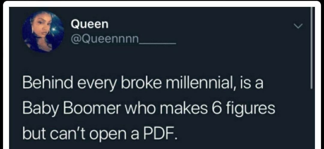 Behind every broke millennial is a Baby Boomer who makes 6 figures but cant open a PDF