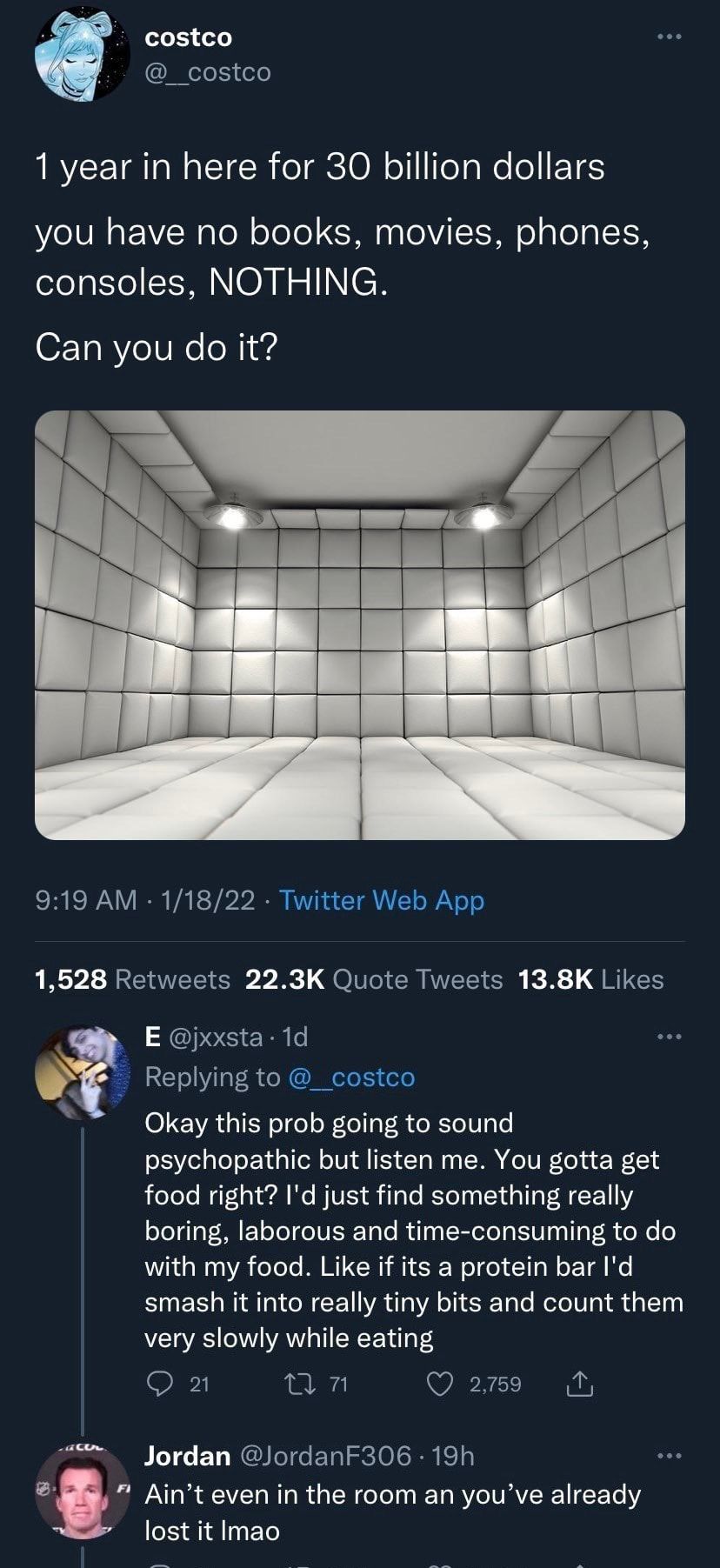 costco _costco 1year in here for 30 billion dollars you have no books movies phones consoles NOTHING Can you do it 919 AM 11822 Twitter Web App RV BT ER 5 QoI CRNEETER K X RIEE E jxxsta 1d Replying to _costco Okay this prob going to sound psychopathic but listen me You gotta get food right Id just find something really boring laborous and time consuming to do with my food Like if its a protein bar