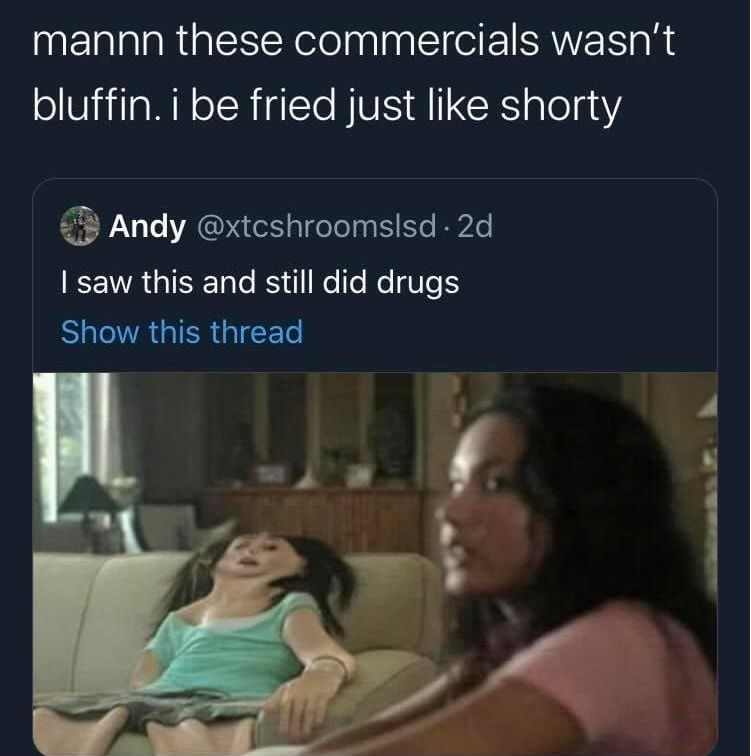 mannn these commercials wasnt bluffin i be fried just like shorty B Andy xtcshroomslsd 2d EEVAGIEER GRS NelleRe Ve H EOGIAGIERGIET P S