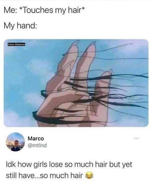 Me Touches my hair My hand Marco w mtind Idk how girls lose so much hair but yet still haveso much hair