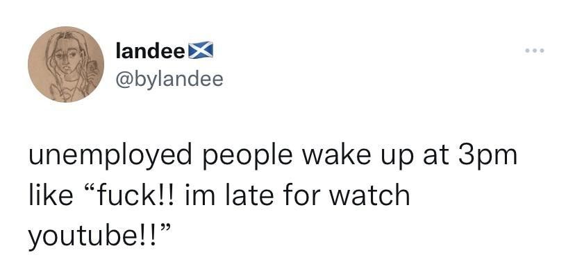 landeert bylandee unemployed people wake up at 3pm like fuck im late for watch youtube