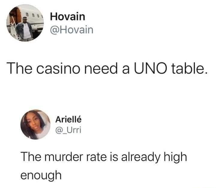 N Hovain i g Hovain The casino need a UNO table Ariell _Urri The murder rate is already high enough