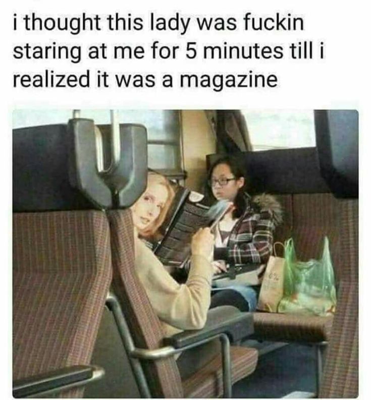 i thought this lady was fuckin staring at me for 5 minutes till i realized it was a magazine