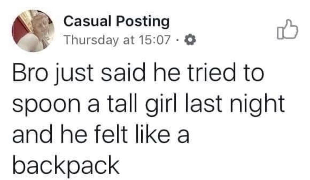 Casual Posting Thursday at 1507 EC Bro just said he tried to spoon a tall girl last night and he felt like a backpack