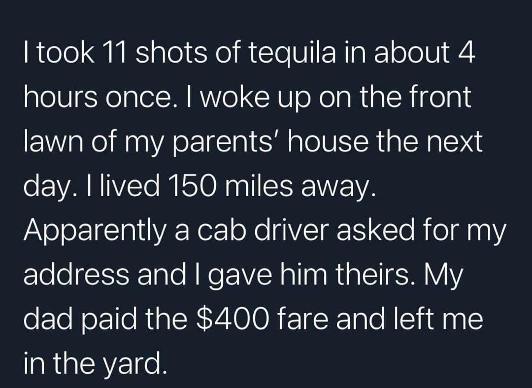 HoustonAngie Role QRS ale Yol R Te VI NIp k oTolV 44 hours once woke up on the front lawn of my parents house the next o AN IVTo I ESTON a1 SR VA Yo o T VA Ner o Xe IVIT Cle R olnlYa EleloSETale AN Nl na Rl MY Y2 dad paid the 400 fare and left me in the yard