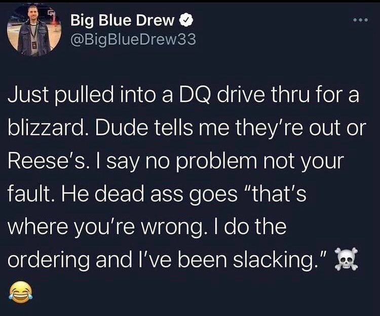 Big Blue Drew v i BigBlueDrew33 NIV g olSTeNa XN D Re 1VR1aUR o g blizzard Dude tells me theyre out or Reeses say no problem not your fault He dead ass goes thats where youre wrong do the ordering and Ive been slacking