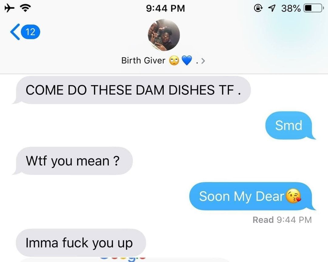 z 944PM 7 3 Birth Giver COME DO THESE DAM DISHES TF Wtf you mean Read 944 PM Imma fuck you up